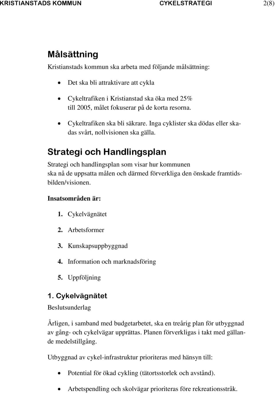 Strategi och Handlingsplan Strategi och handlingsplan som visar hur kommunen ska nå de uppsatta målen och därmed förverkliga den önskade framtidsbilden/visionen. Insatsområden är: 1. Cykelvägnätet 2.