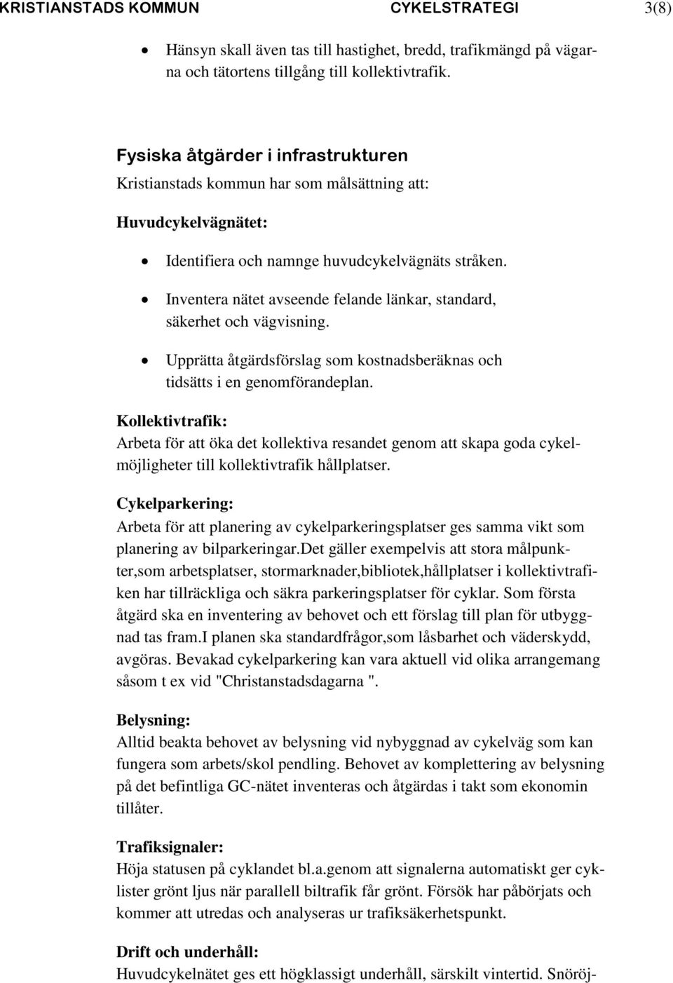 Inventera nätet avseende felande länkar, standard, säkerhet och vägvisning. Upprätta åtgärdsförslag som kostnadsberäknas och tidsätts i en genomförandeplan.