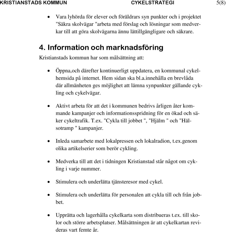 Hem sidan ska bl.a.innehålla en brevlåda där allmänheten ges möjlighet att lämna synpunkter gällande cykling och cykelvägar.