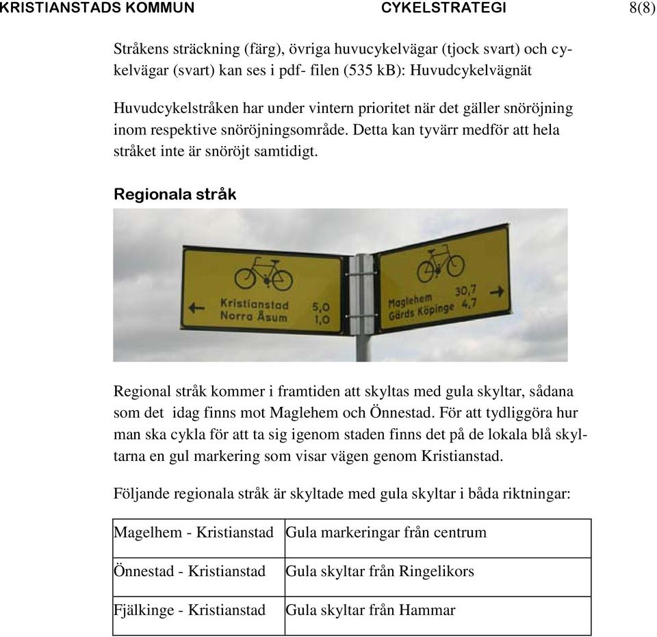Regionala stråk Regional stråk kommer i framtiden att skyltas med gula skyltar, sådana som det idag finns mot Maglehem och Önnestad.