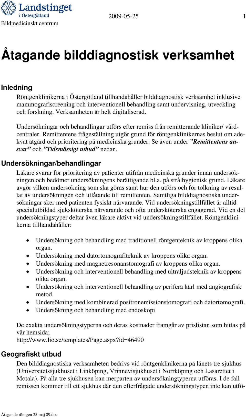 Remittentens frågeställning utgör grund för röntgenklinikernas beslut om adekvat åtgärd och prioritering på medicinska grunder. Se även under Remittentens ansvar och Tidsmässigt utbud nedan.