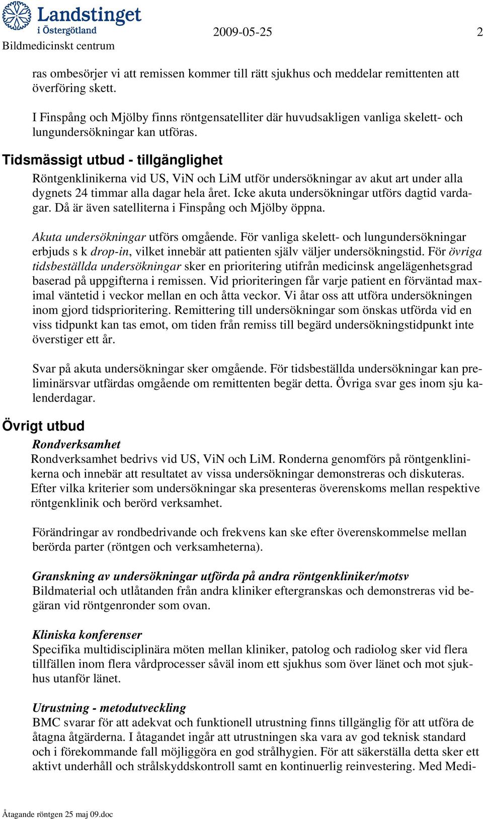 Tidsmässigt utbud - tillgänglighet Röntgenklinikerna vid US, ViN och LiM utför undersökningar av akut art under alla dygnets 24 timmar alla dagar hela året.