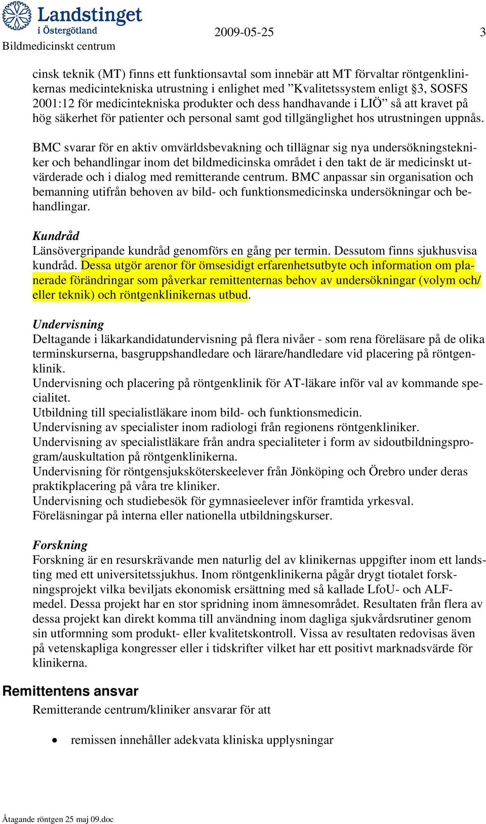 BMC svarar för en aktiv omvärldsbevakning och tillägnar sig nya undersökningstekniker och behandlingar inom det bildmedicinska området i den takt de är medicinskt utvärderade och i dialog med