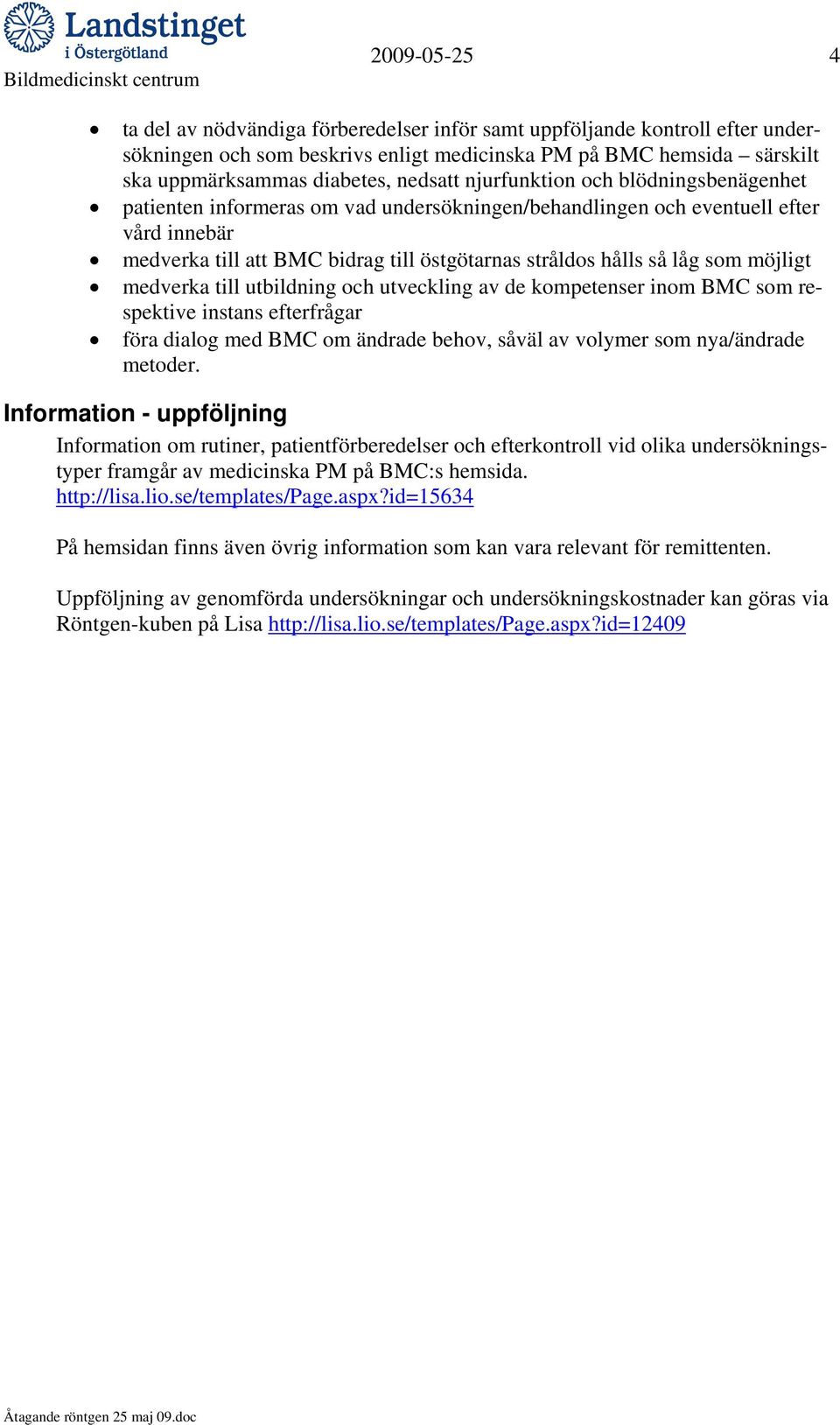 möjligt medverka till utbildning och utveckling av de kompetenser inom BMC som respektive instans efterfrågar föra dialog med BMC om ändrade behov, såväl av volymer som nya/ändrade metoder.