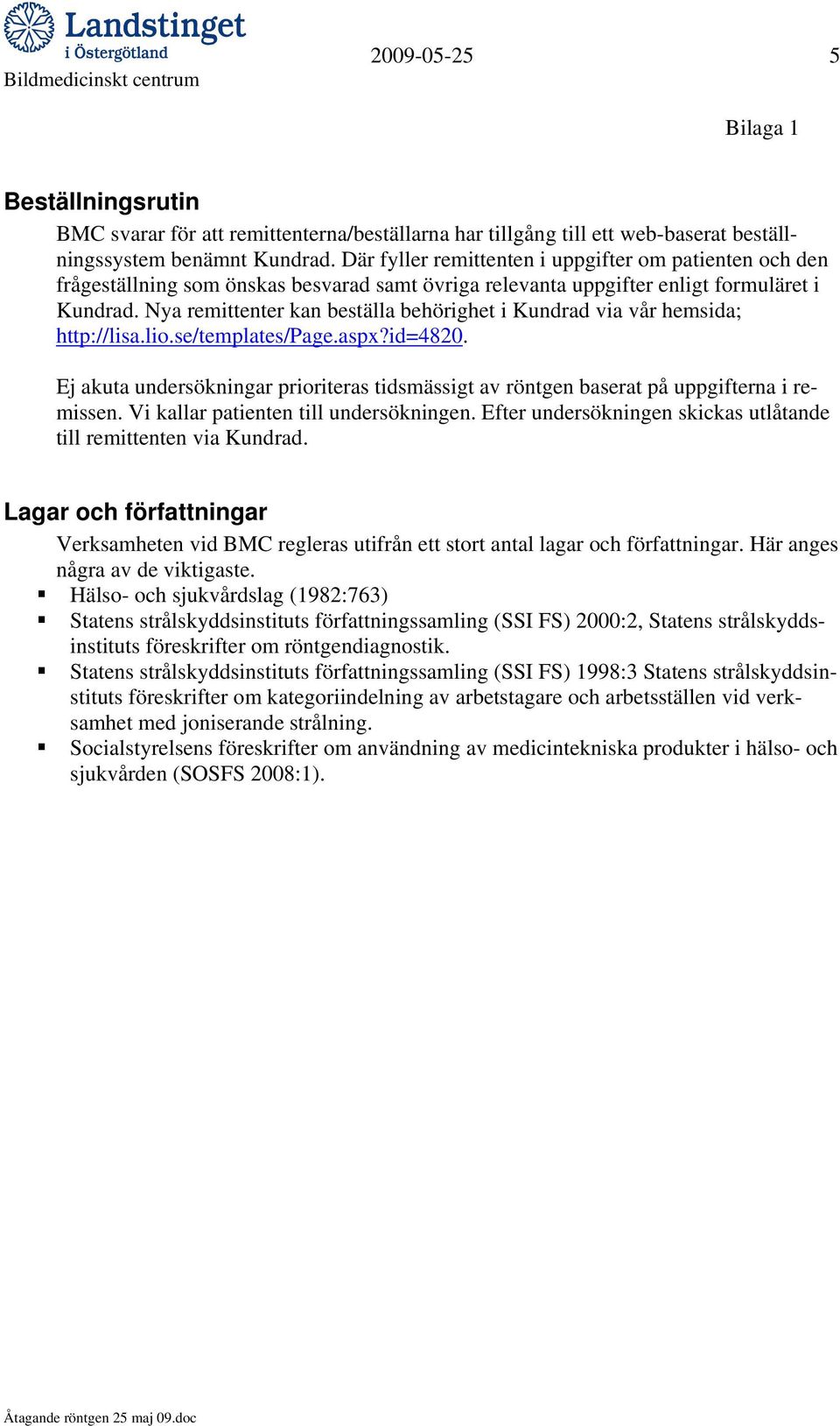 Nya remittenter kan beställa behörighet i Kundrad via vår hemsida; http://lisa.lio.se/templates/page.aspx?id=4820.