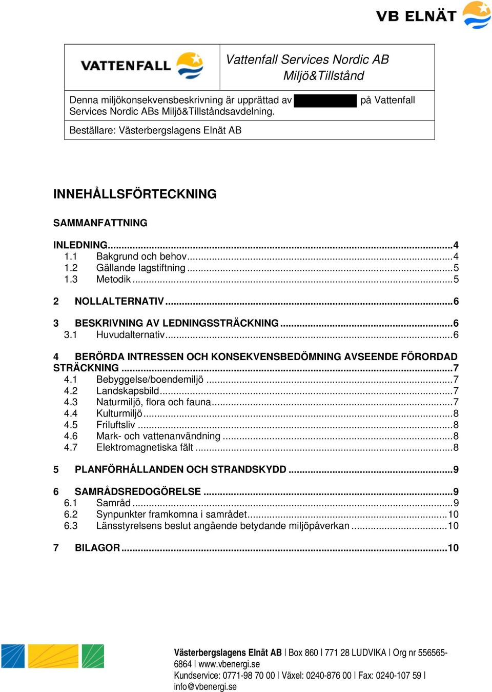 .. 6 3 BESKRIVNING AV LEDNINGSSTRÄCKNING... 6 3.1 Huvudalternativ... 6 4 BERÖRDA INTRESSEN OCH KONSEKVENSBEDÖMNING AVSEENDE FÖRORDAD STRÄCKNING... 7 4.1 Bebyggelse/boendemiljö... 7 4.2 Landskapsbild.