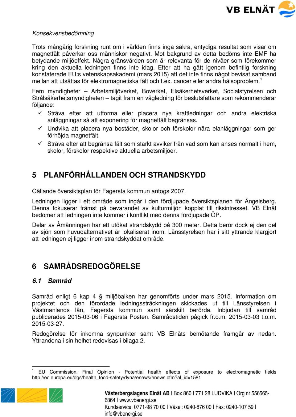 Efter att ha gått igenom befintlig forskning konstaterade EU:s vetenskapsakademi (mars 2015) att det inte finns något bevisat samband mellan att utsättas för elektromagnetiska fält och t.ex.