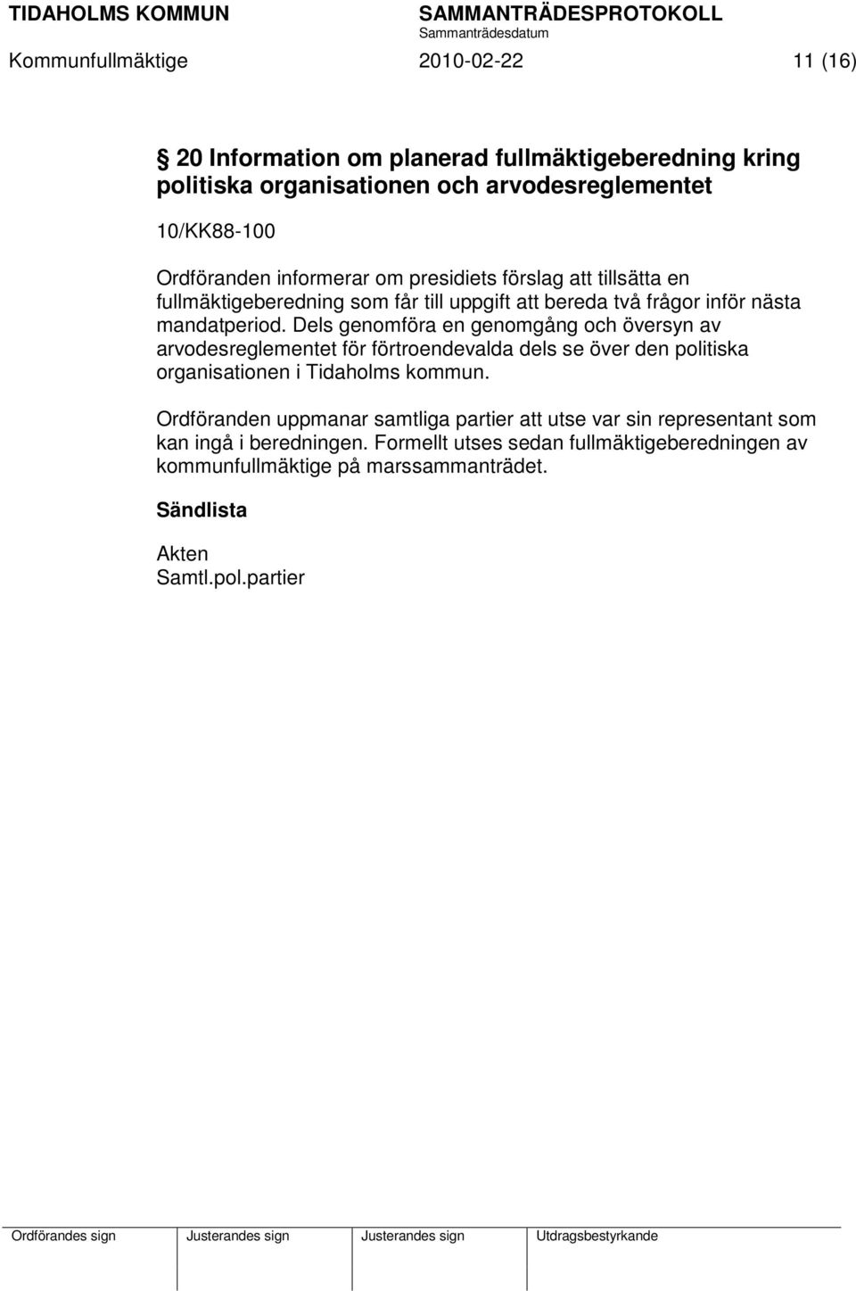 Dels genomföra en genomgång och översyn av arvodesreglementet för förtroendevalda dels se över den politiska organisationen i Tidaholms kommun.