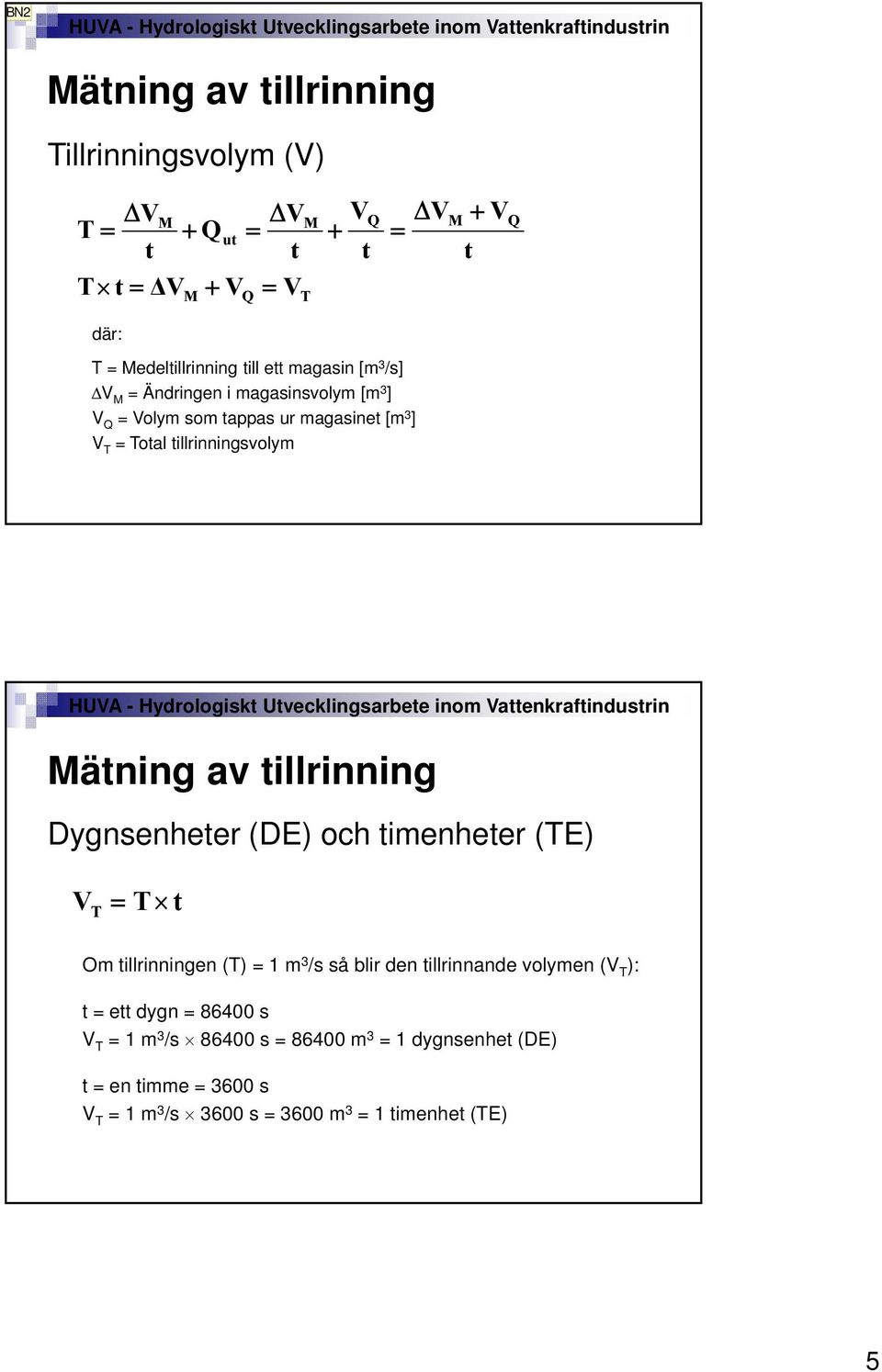 Mätning av tillrinning Dygnsenheter (DE) och timenheter (TE) V T = T t Om tillrinningen (T) = 1 m 3 /s så blir den tillrinnande volymen (V T ): t