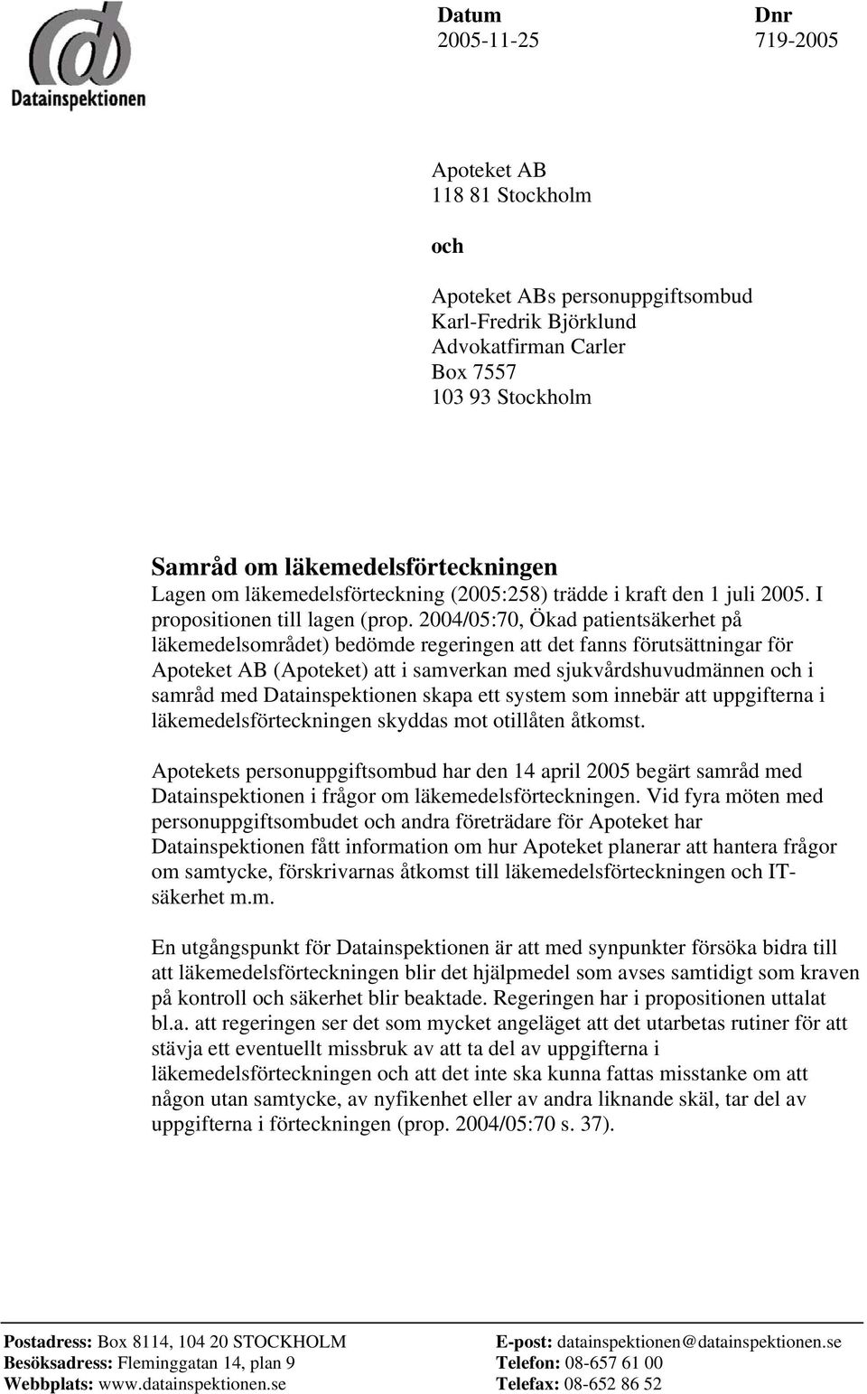 2004/05:70, Ökad patientsäkerhet på läkemedelsområdet) bedömde regeringen att det fanns förutsättningar för Apoteket AB (Apoteket) att i samverkan med sjukvårdshuvudmännen och i samråd med