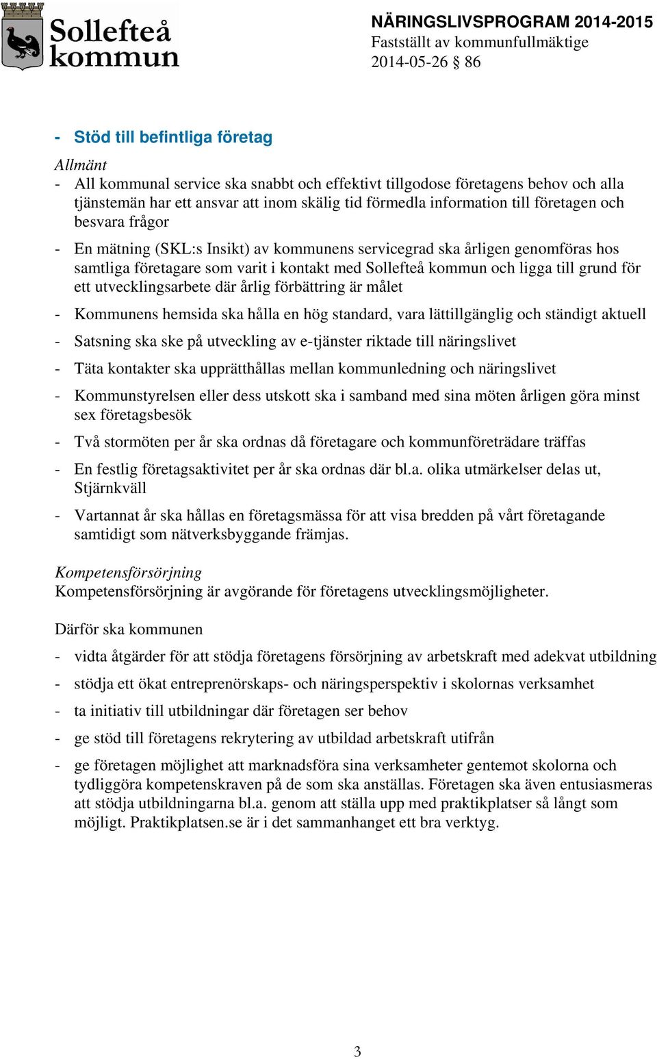 utvecklingsarbete där årlig förbättring är målet - Kommunens hemsida ska hålla en hög standard, vara lättillgänglig och ständigt aktuell - Satsning ska ske på utveckling av e-tjänster riktade till