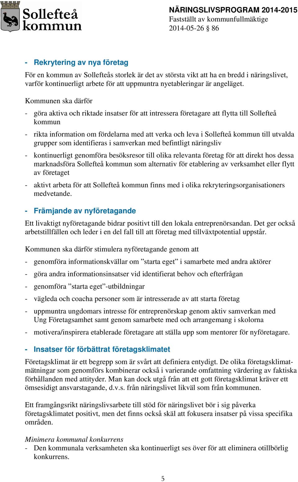 utvalda grupper som identifieras i samverkan med befintligt näringsliv - kontinuerligt genomföra besöksresor till olika relevanta företag för att direkt hos dessa marknadsföra Sollefteå kommun som