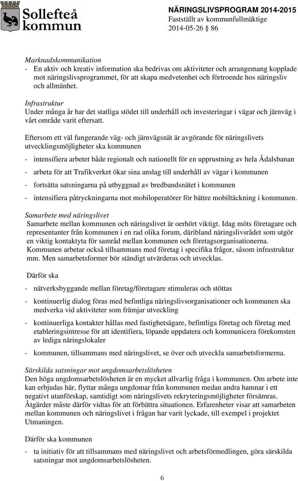 Eftersom ett väl fungerande väg- och järnvägsnät är avgörande för näringslivets utvecklingsmöjligheter ska kommunen - intensifiera arbetet både regionalt och nationellt för en upprustning av hela