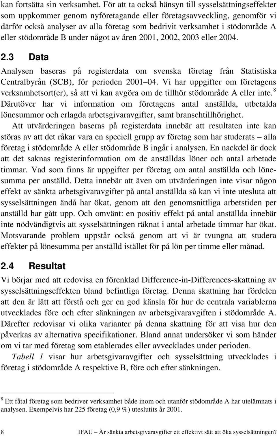 A eller stödområde B under något av åren 2001, 2002, 2003 eller 2004. 2.3 Data Analysen baseras på registerdata om svenska företag från Statistiska Centralbyrån (SCB), för perioden 2001 04.