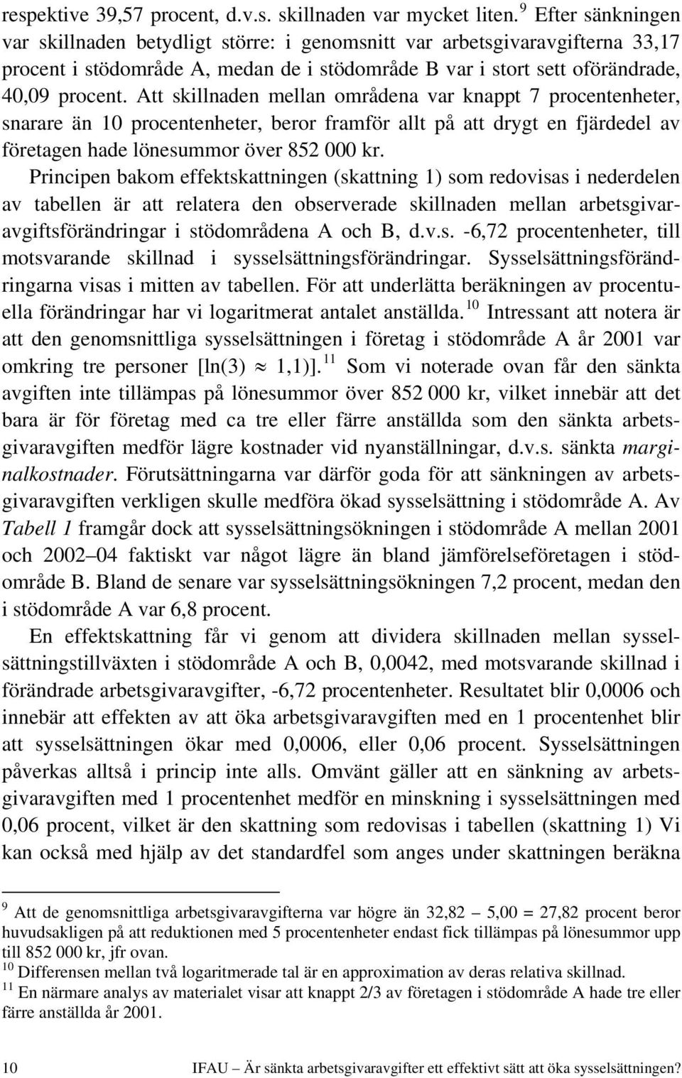 Att skillnaden mellan områdena var knappt 7 procentenheter, snarare än 10 procentenheter, beror framför allt på att drygt en fjärdedel av företagen hade lönesummor över 852 000 kr.