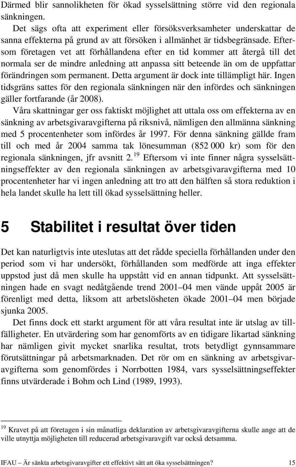 Eftersom företagen vet att förhållandena efter en tid kommer att återgå till det normala ser de mindre anledning att anpassa sitt beteende än om de uppfattar förändringen som permanent.