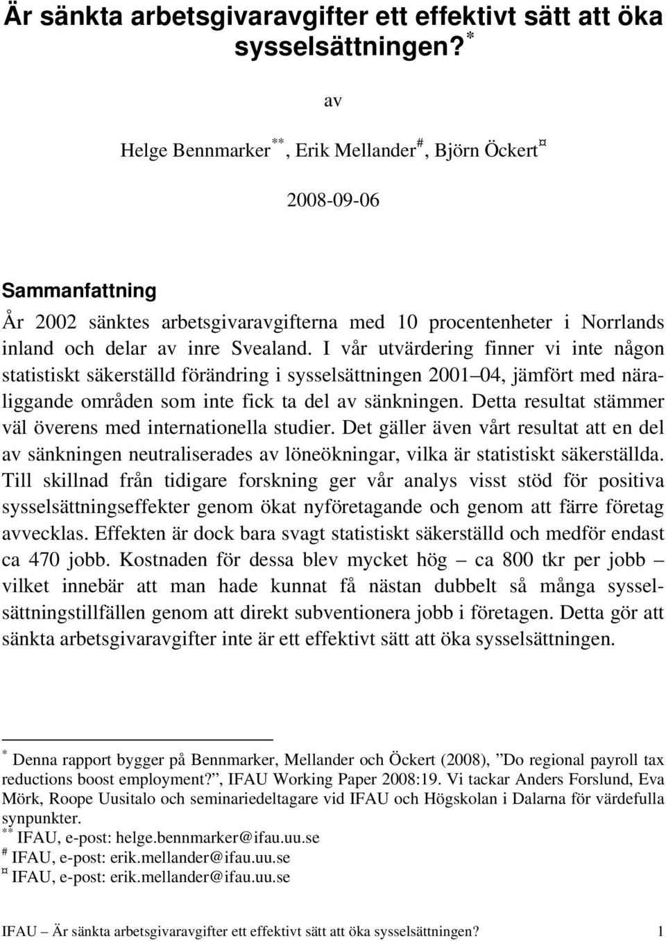 I vår utvärdering finner vi inte någon statistiskt säkerställd förändring i sysselsättningen 2001 04, jämfört med näraliggande områden som inte fick ta del av sänkningen.