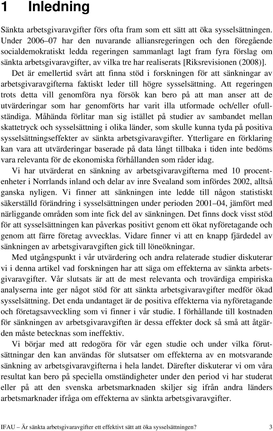 [Riksrevisionen (2008)]. Det är emellertid svårt att finna stöd i forskningen för att sänkningar av arbetsgivaravgifterna faktiskt leder till högre sysselsättning.