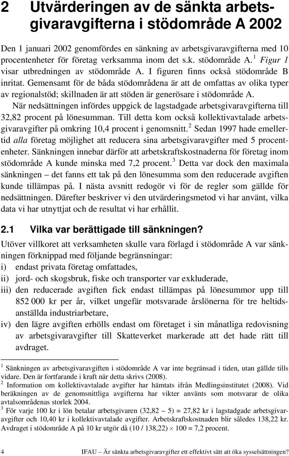 När nedsättningen infördes uppgick de lagstadgade arbetsgivaravgifterna till 32,82 procent på lönesumman.