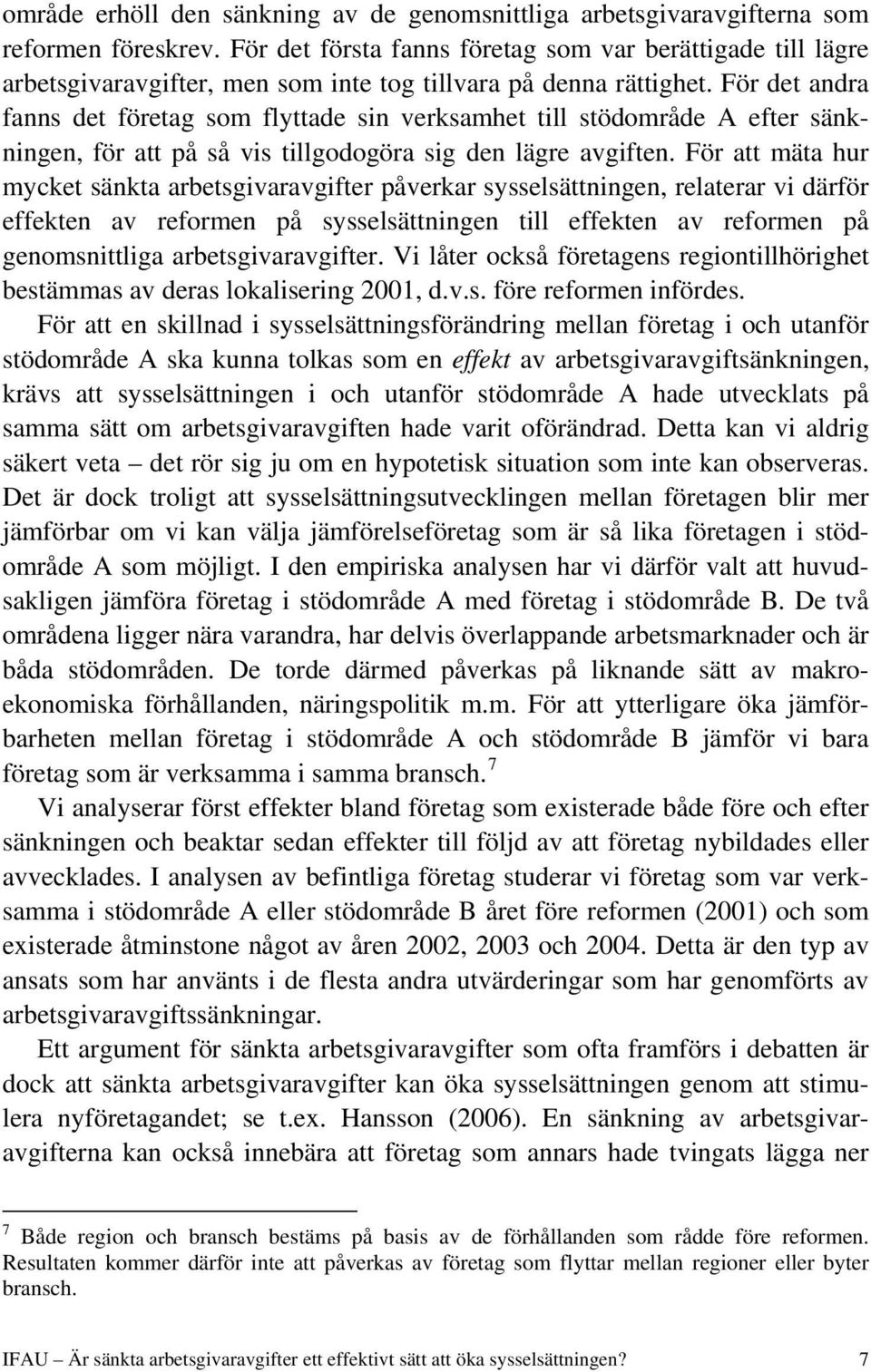 För det andra fanns det företag som flyttade sin verksamhet till stödområde A efter sänkningen, för att på så vis tillgodogöra sig den lägre avgiften.