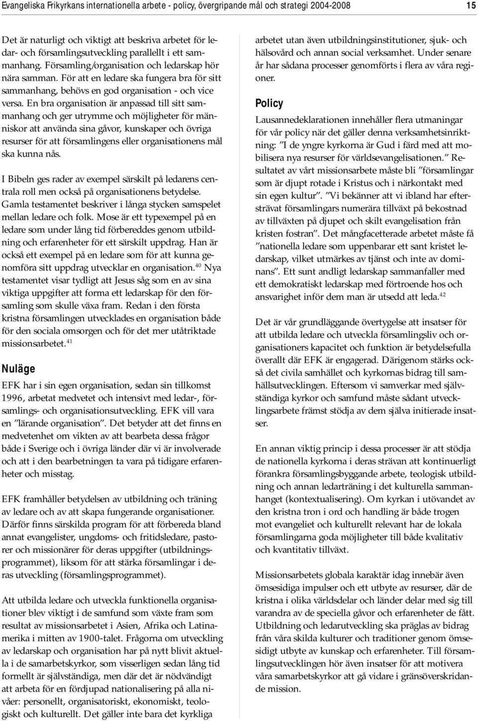 En bra organisation är anpassad till sitt sammanhang och ger utrymme och möjligheter för människor att använda sina gåvor, kunskaper och övriga resurser för att församlingens eller organisationens