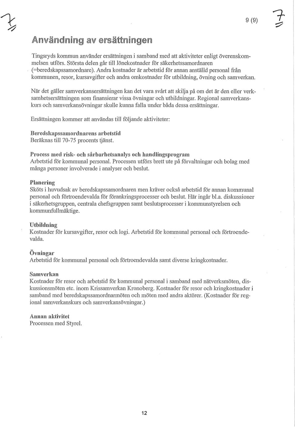 Andra kostnader är arbetstid för annan anstäd persona fdn kommunen, resor, kursavgifter och andra omkostnader för utbidning, övning och samverkan.
