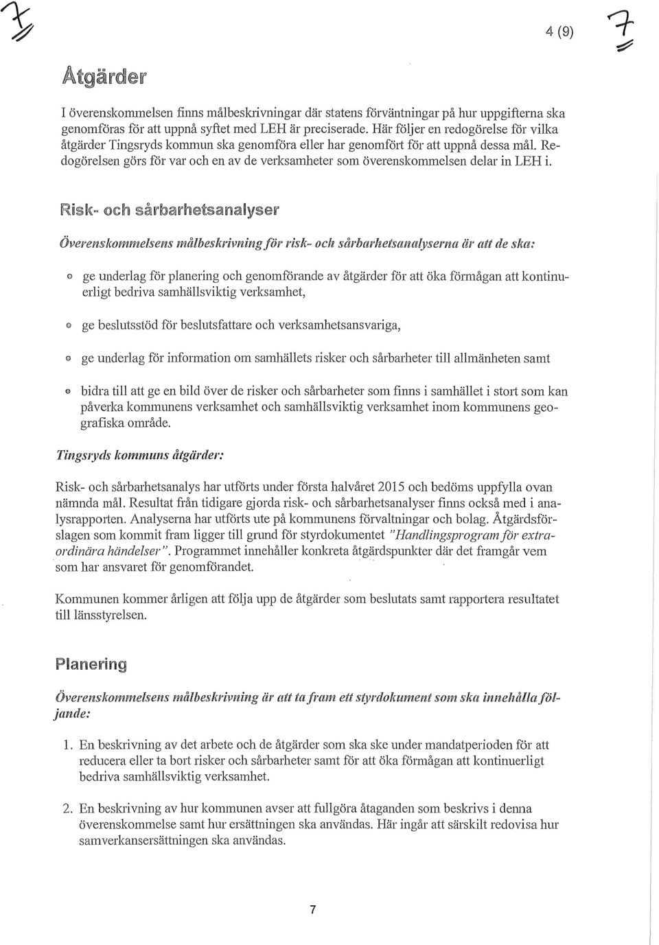 Överenskommesens måbeskrivning för risk- och sårbarhetsanayserna är att de ska.