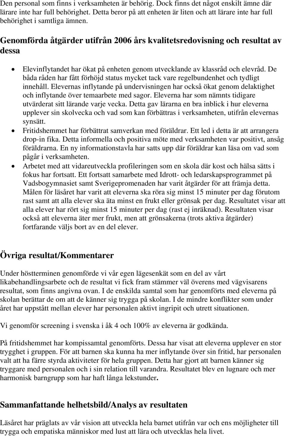 Genomförda åtgärder utifrån 2006 års kvalitetsredovisning och resultat av dessa Elevinflytandet har ökat på enheten genom utvecklande av klassråd och elevråd.