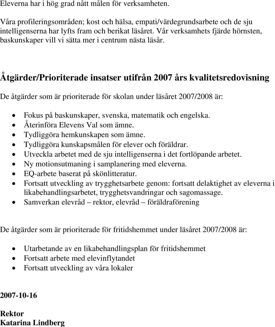 Åtgärder/Prioriterade insatser utifrån 2007 års kvalitetsredovisning De åtgärder som är prioriterade för skolan under läsåret 2007/2008 är: Fokus på baskunskaper, svenska, matematik och engelska.