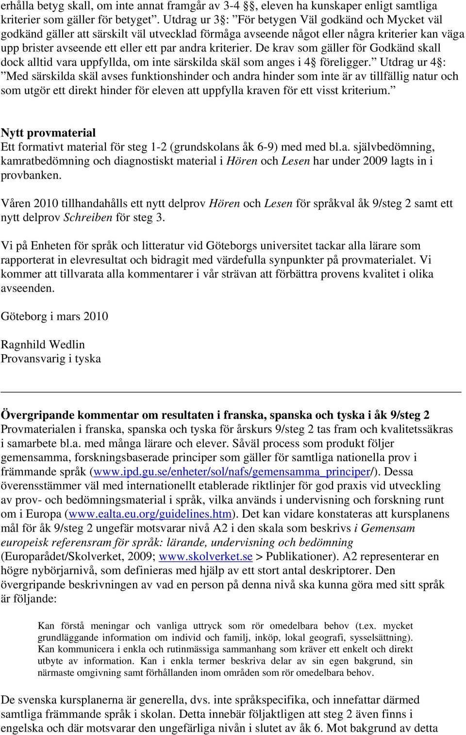 kriterier. De krav som gäller för Godkänd skall dock alltid vara uppfyllda, om inte särskilda skäl som anges i 4 föreligger.