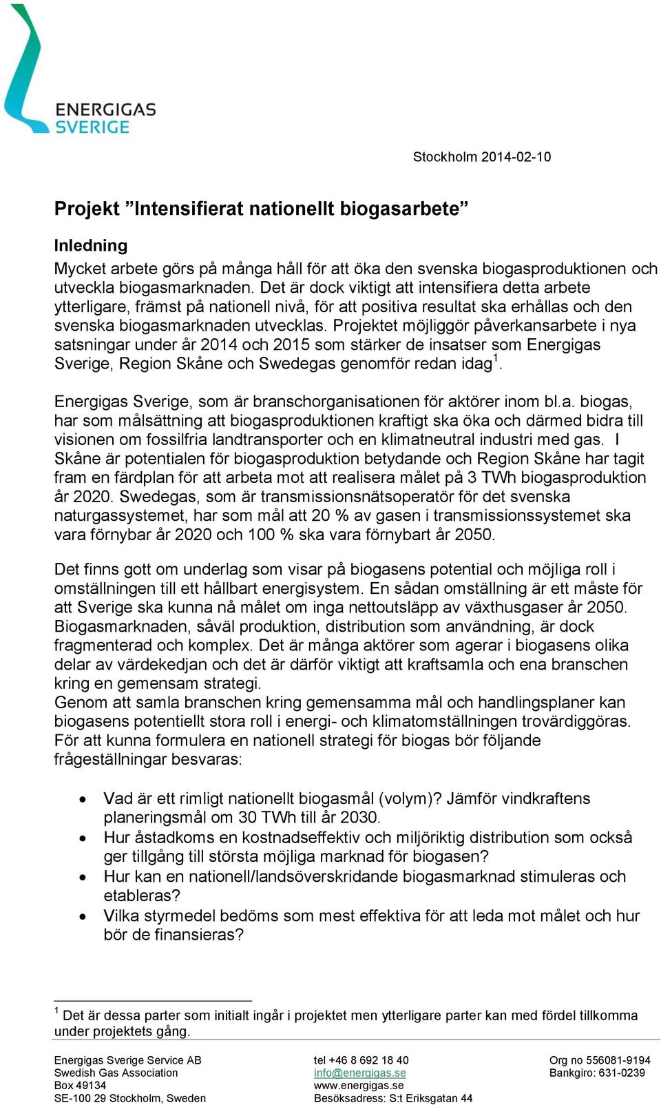 Projektet möjliggör påverkansarbete i nya satsningar under år 2014 och 2015 som stärker de insatser som Energigas Sverige, Region Skåne och Swedegas genomför redan idag 1.