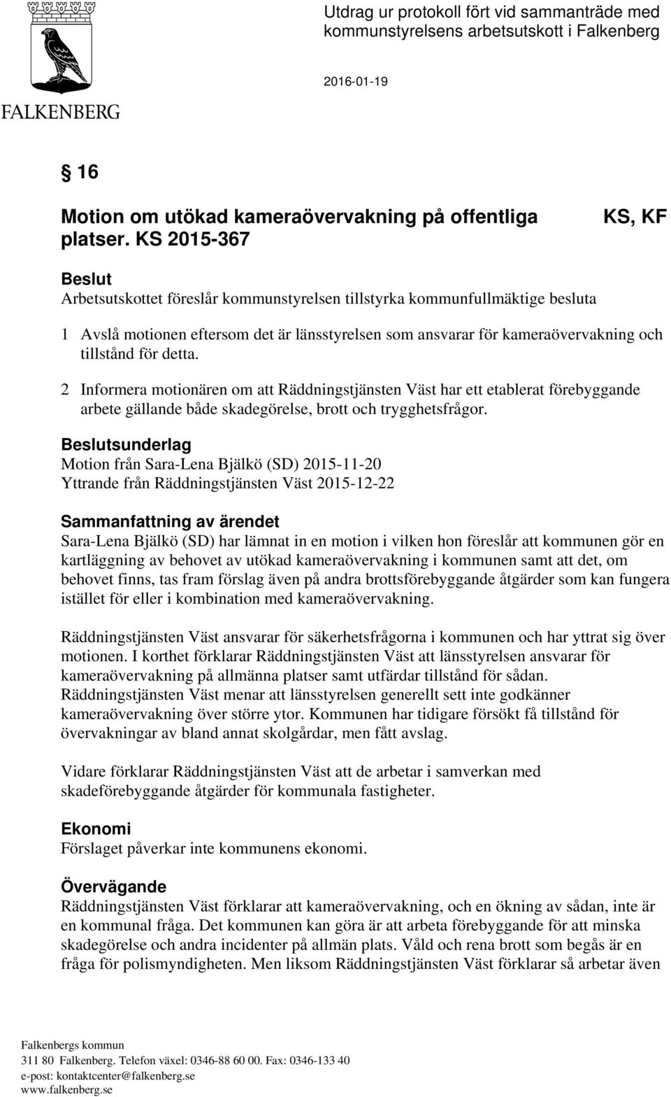 för detta. 2 Informera motionären om att Räddningstjänsten Väst har ett etablerat förebyggande arbete gällande både skadegörelse, brott och trygghetsfrågor.