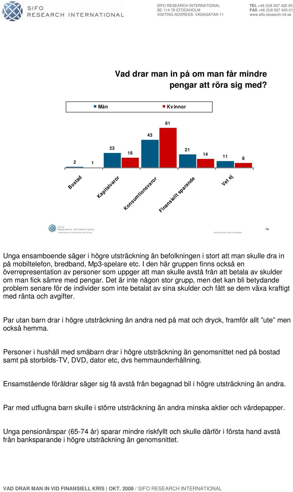 utsträckning än befolkningen i stort att man skulle dra in på mobiltelefon, bredband, Mp3-spelare etc.