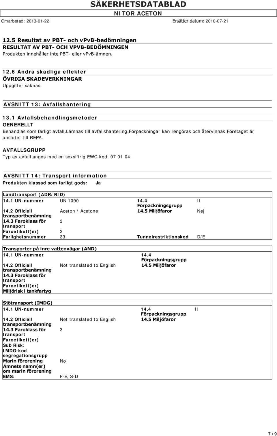 företaget är anslutet till REPA. AVFALLSGRUPP Typ av avfall anges med en sexsiffrig EWC-kod. 07 01 04.