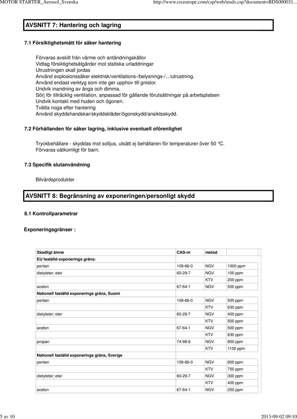 elektrisk/ventilations-/belysnings-/.../utrustning. Använd endast verktyg som inte ger upphov till gnistor. Undvik inandning av ånga och dimma.