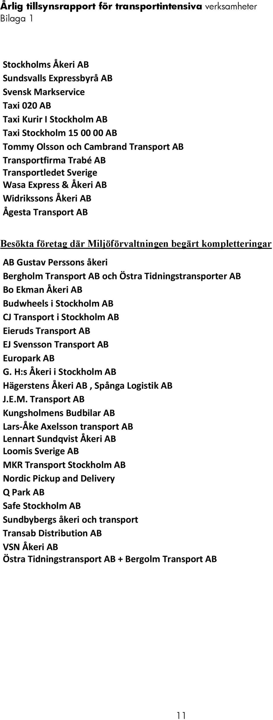 och Östra Tidningstransporter AB Bo Ekman Åkeri AB Budwheels i Stockholm AB CJ Transport i Stockholm AB Eieruds Transport AB EJ Svensson Transport AB Europark AB G.