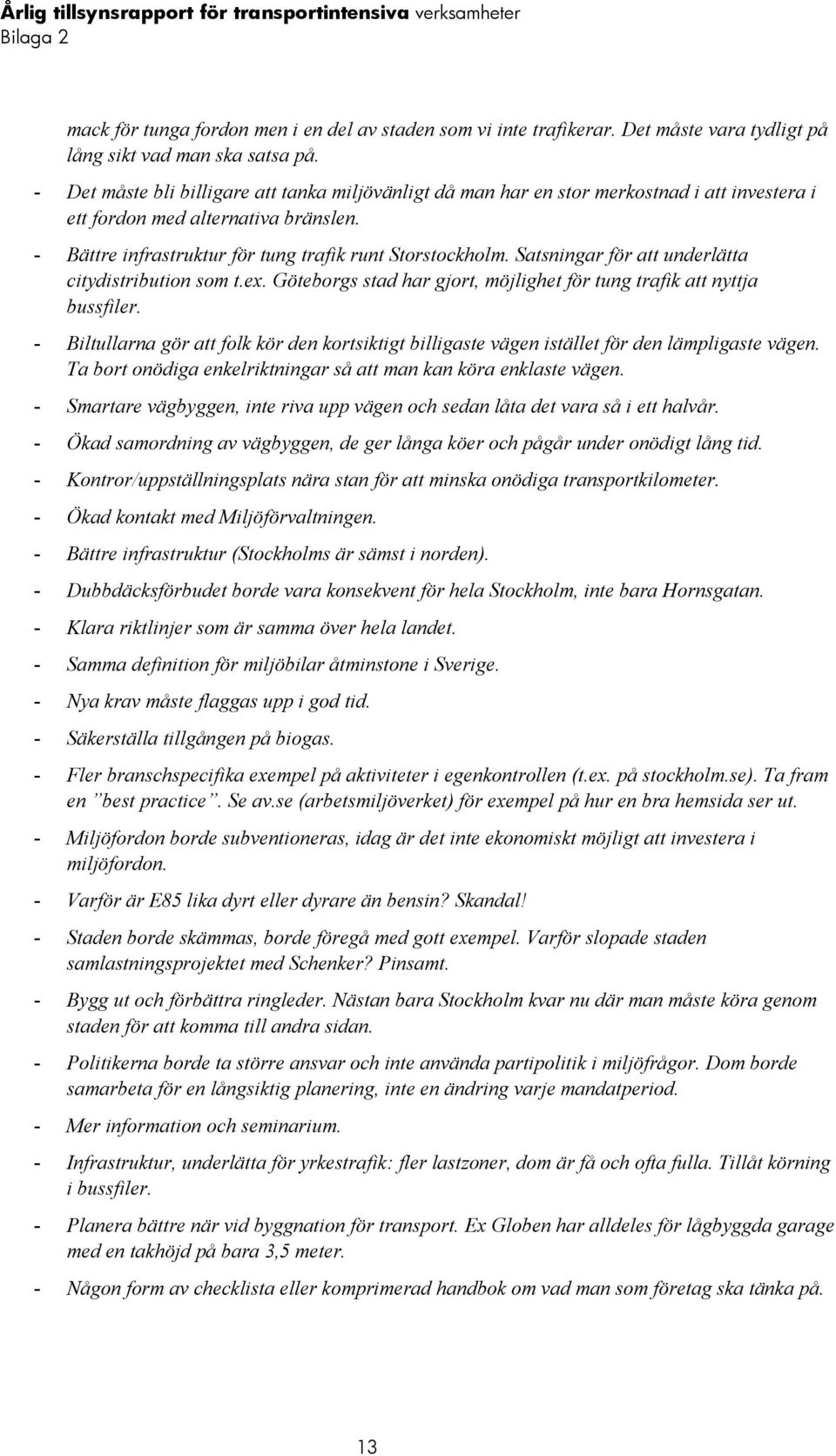 Satsningar för att underlätta citydistribution som t.ex. Göteborgs stad har gjort, möjlighet för tung trafik att nyttja bussfiler.
