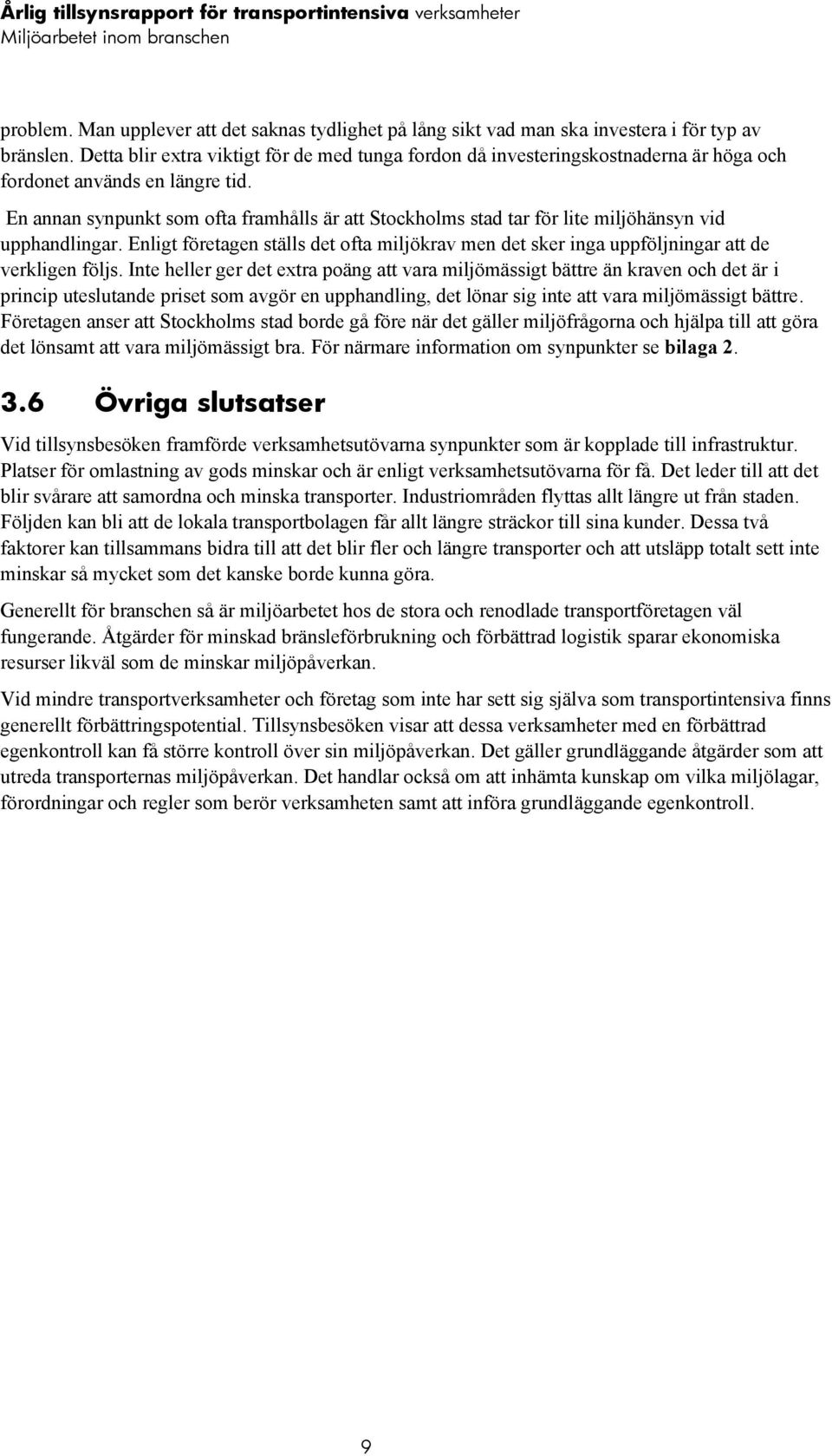 En annan synpunkt som ofta framhålls är att Stockholms stad tar för lite miljöhänsyn vid upphandlingar.