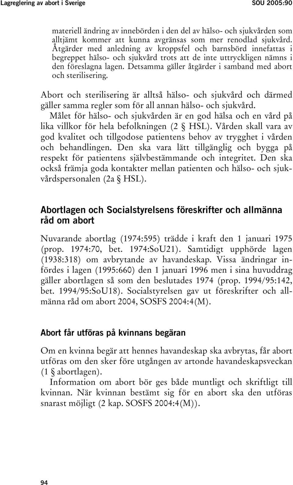 Detsamma gäller åtgärder i samband med abort och sterilisering. Abort och sterilisering är alltså hälso- och sjukvård och därmed gäller samma regler som för all annan hälso- och sjukvård.