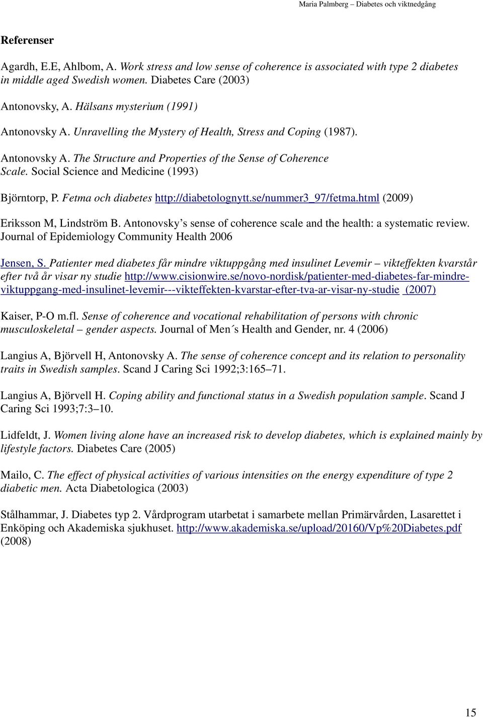 Social Science and Medicine (1993) Björntorp, P. Fetma och diabetes http://diabetolognytt.se/nummer3_97/fetma.html (2009) Eriksson M, Lindström B.
