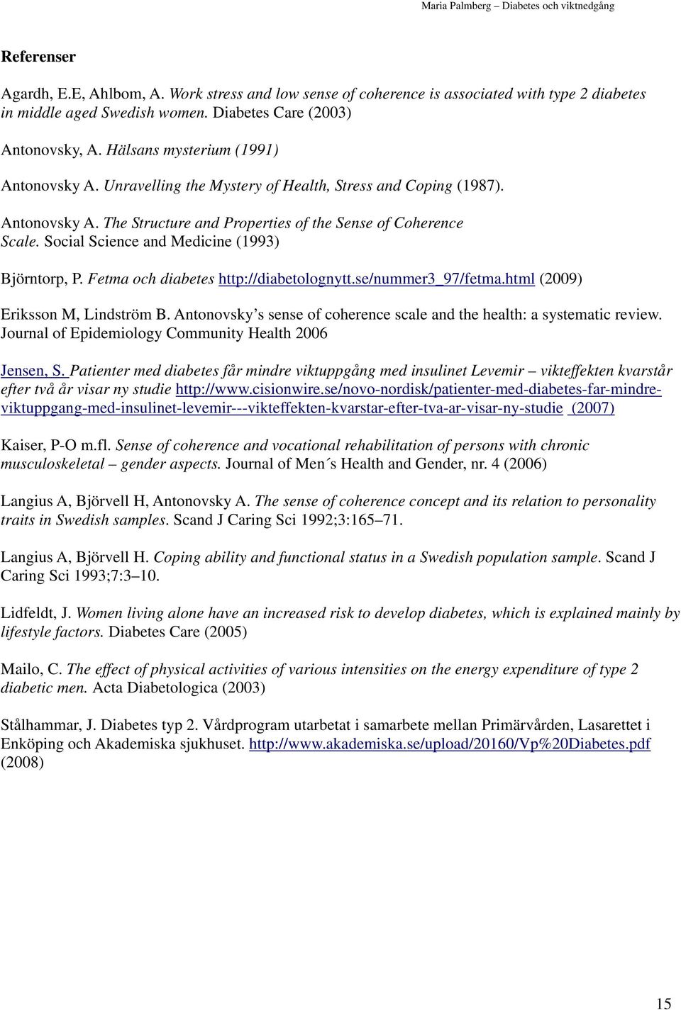 Social Science and Medicine (1993) Björntorp, P. Fetma och diabetes http://diabetolognytt.se/nummer3_97/fetma.html (2009) Eriksson M, Lindström B.