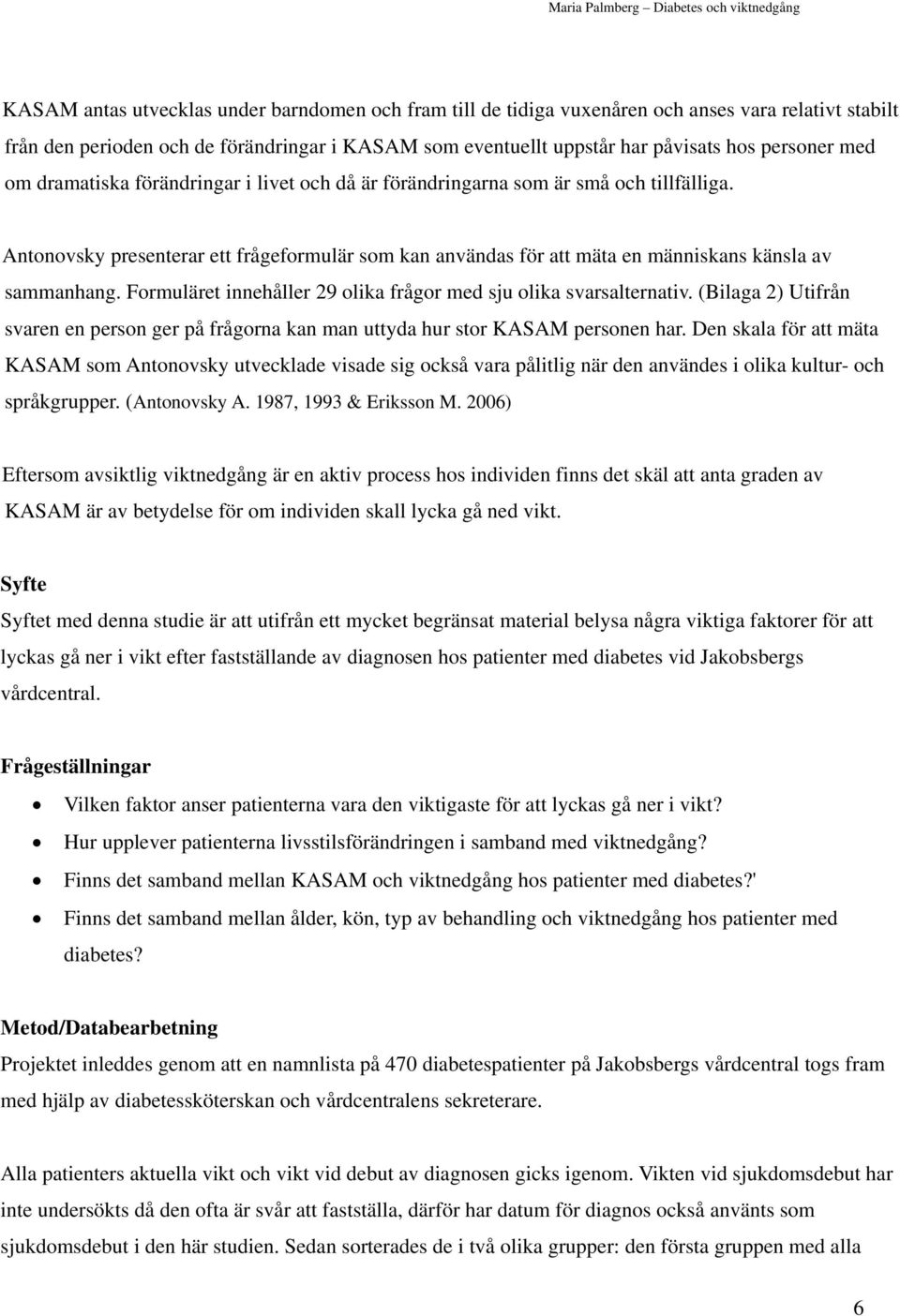 Formuläret innehåller 29 olika frågor med sju olika svarsalternativ. (Bilaga 2) Utifrån svaren en person ger på frågorna kan man uttyda hur stor KASAM personen har.