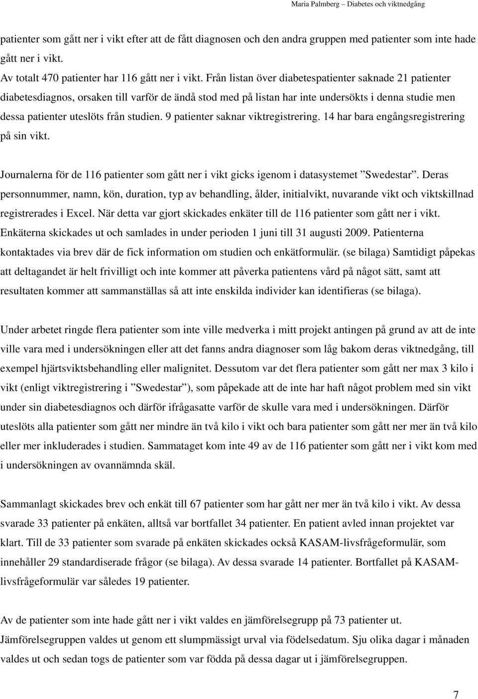 9 patienter saknar viktregistrering. 14 har bara engångsregistrering på sin vikt. Journalerna för de 116 patienter som gått ner i vikt gicks igenom i datasystemet Swedestar.