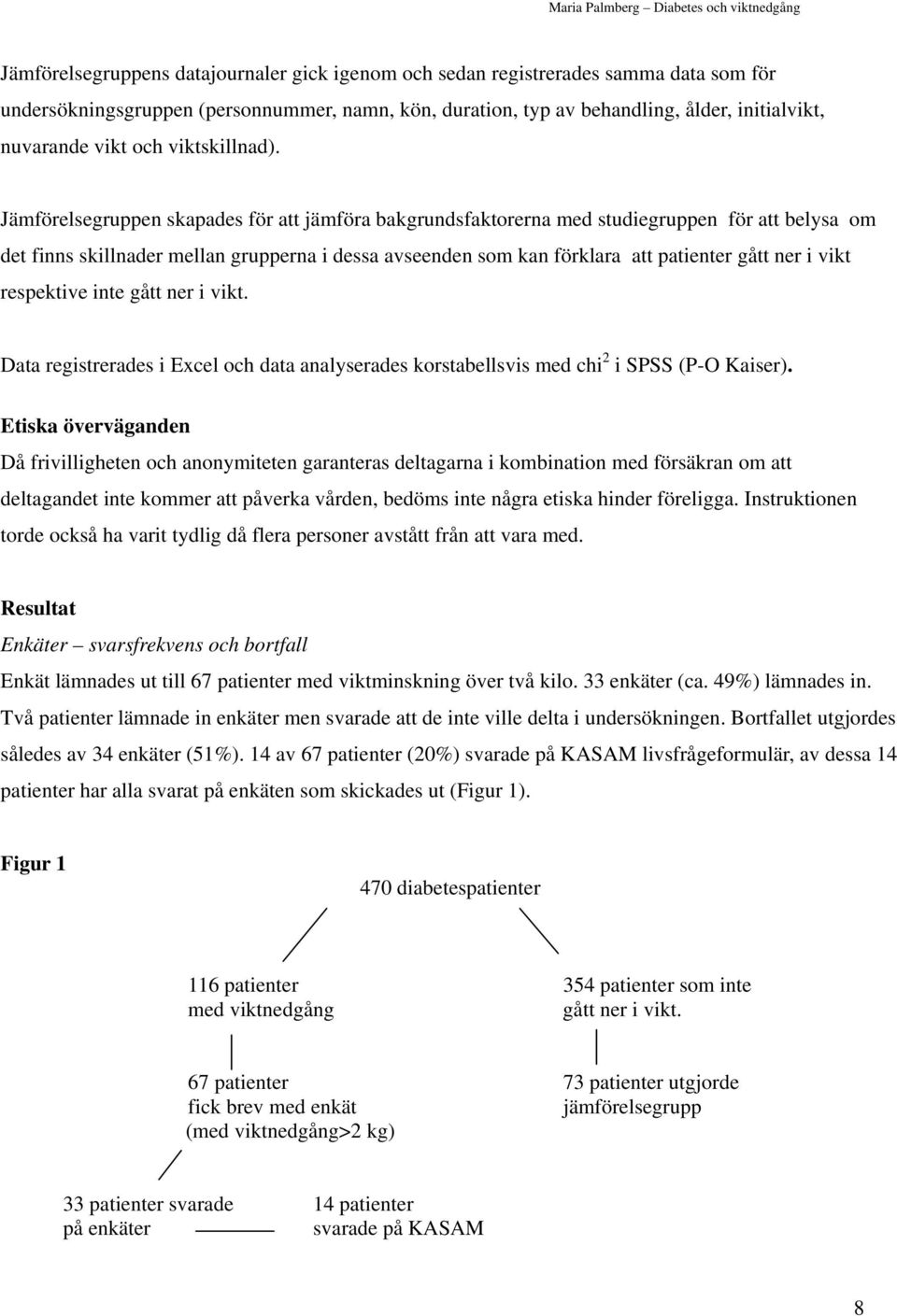 Jämförelsegruppen skapades för att jämföra bakgrundsfaktorerna med studiegruppen för att belysa om det finns skillnader mellan grupperna i dessa avseenden som kan förklara att patienter gått ner i