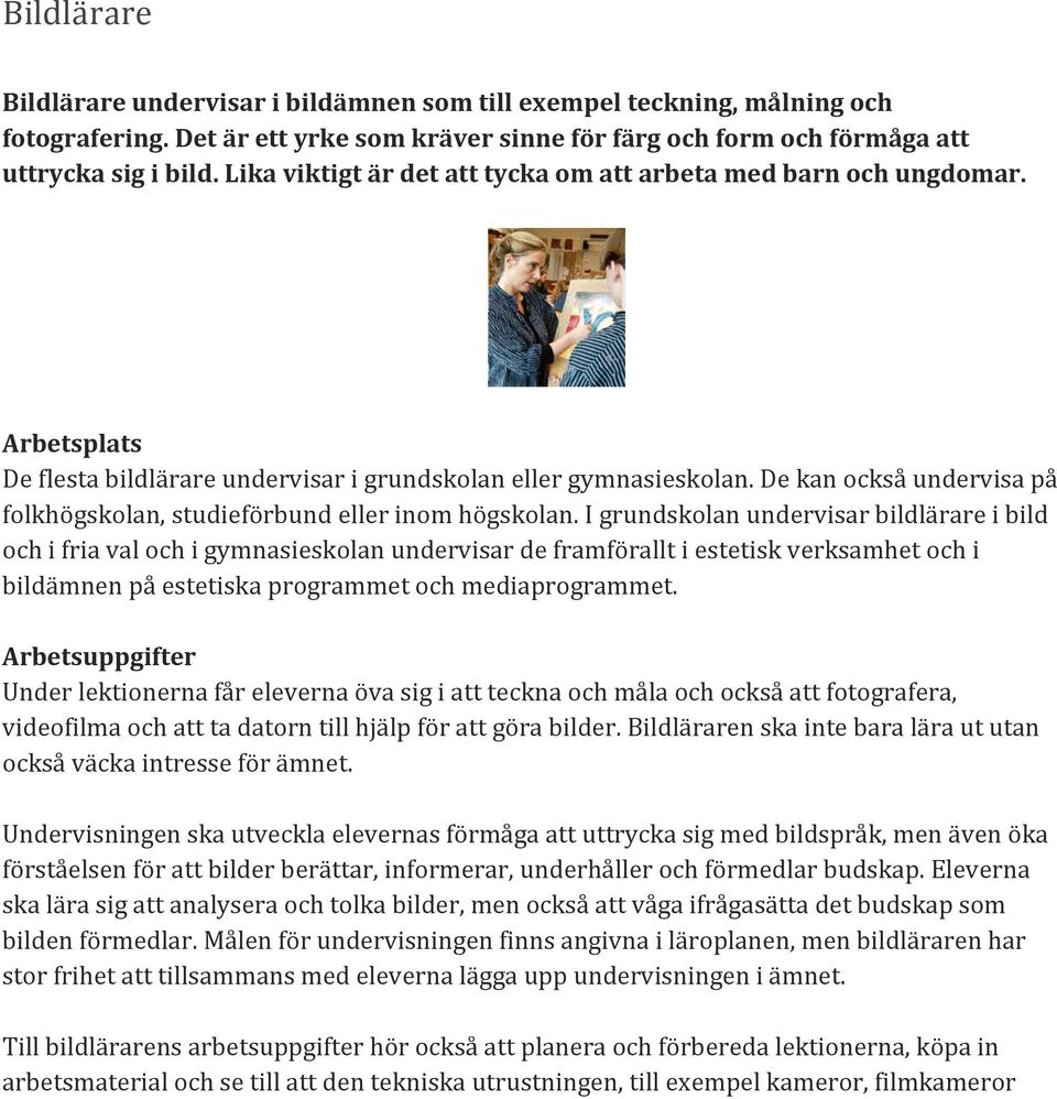 De kan också undervisa på folkhögskolan, studieförbund eller inom högskolan.
