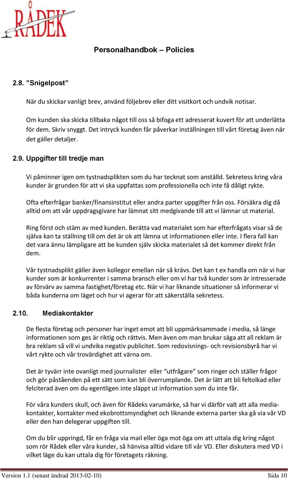 Det intryck kunden får påverkar inställningen till vårt företag även när det gäller detaljer. 2.9. Uppgifter till tredje man Vi påminner igen om tystnadsplikten som du har tecknat som anställd.