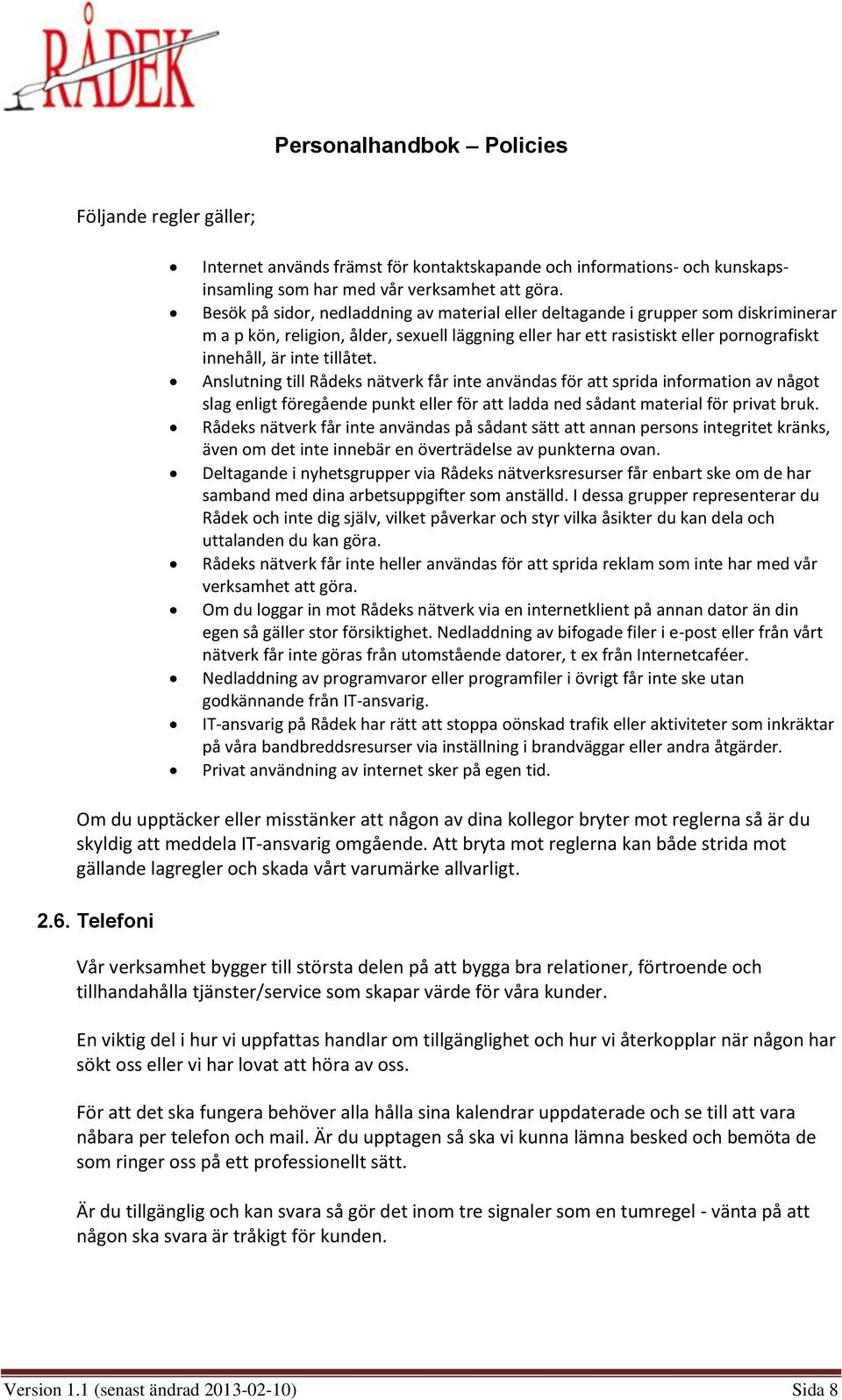 tillåtet. Anslutning till Rådeks nätverk får inte användas för att sprida information av något slag enligt föregående punkt eller för att ladda ned sådant material för privat bruk.