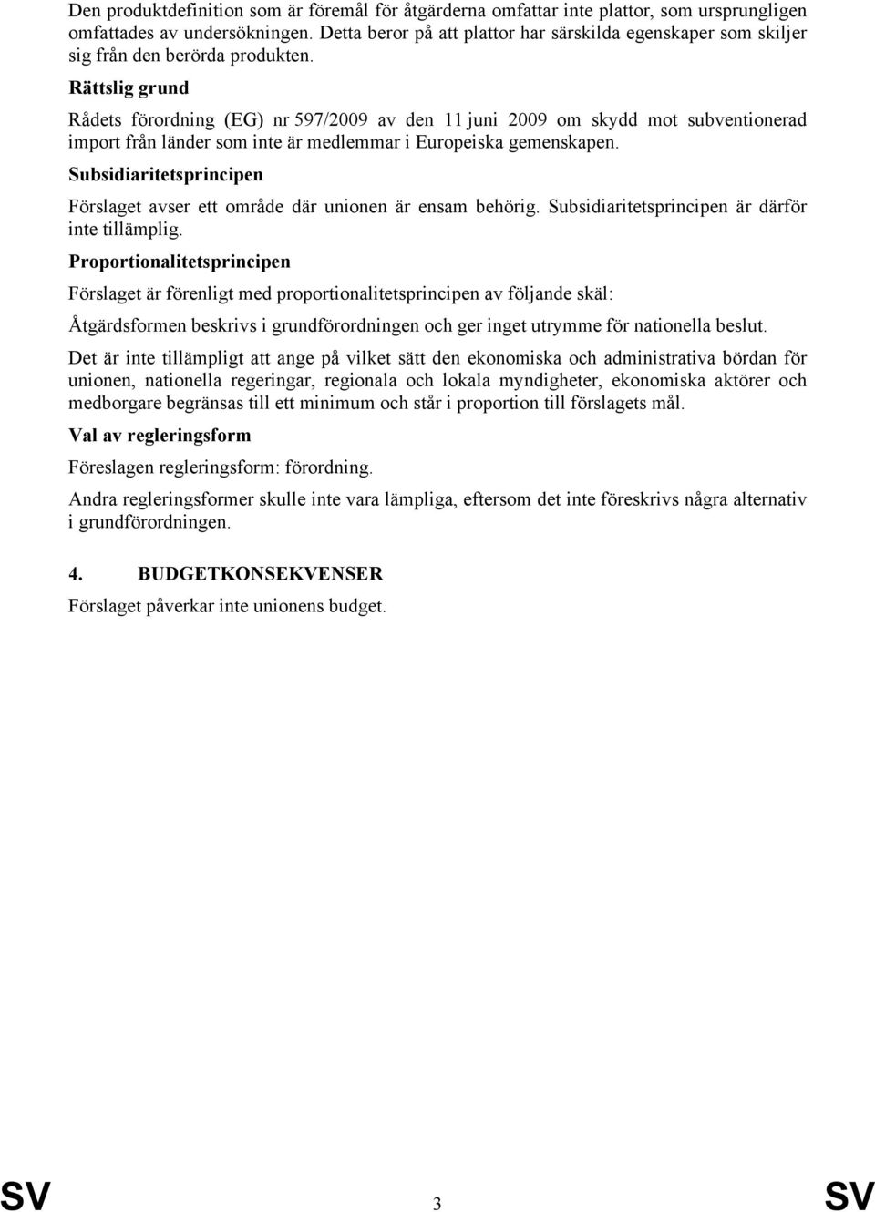 Rättslig grund Rådets förordning (EG) nr 597/2009 av den 11 juni 2009 om skydd mot subventionerad import från länder som inte är medlemmar i Europeiska gemenskapen.