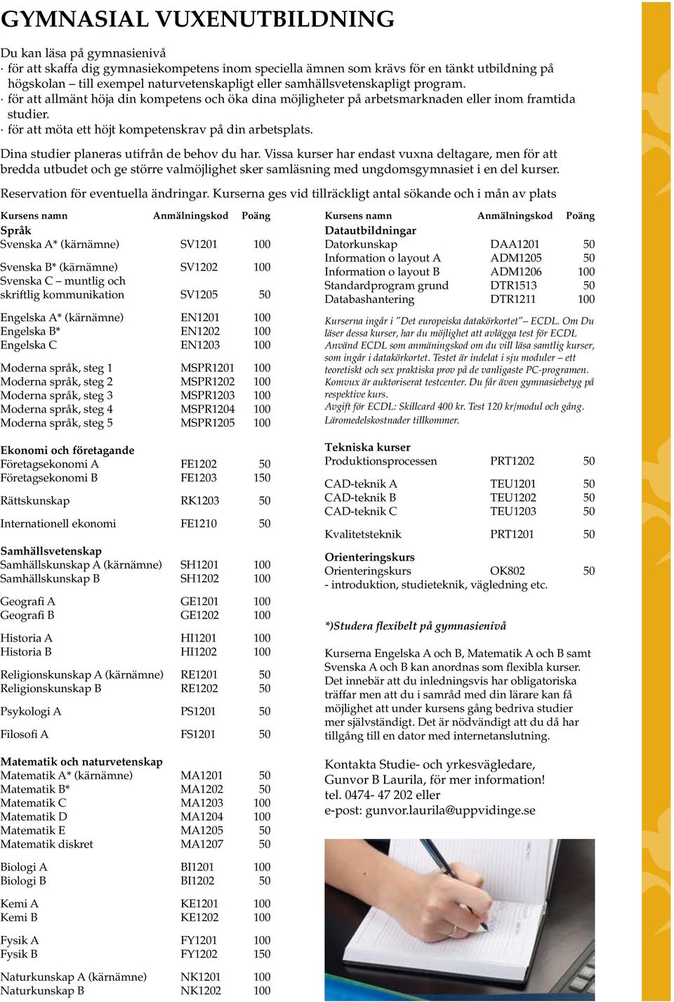 Dina studier planeras utifrån de behov du har. Vissa kurser har endast vuxna deltagare, men för att bredda utbudet och ge större valmöjlighet sker samläsning med ungdomsgymnasiet i en del kurser.