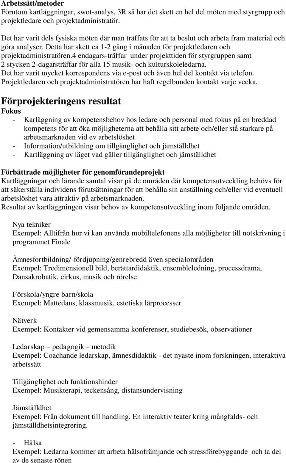 4 endagars-träffar under projekttiden för styrgruppen samt 2 stycken 2-dagarsträffar för alla 15 musik- och kulturskoleledarna.